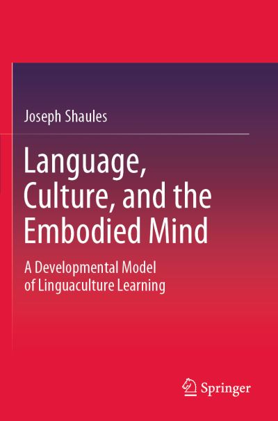 Cover for Joseph Shaules · Language, Culture, and the Embodied Mind: A Developmental Model of Linguaculture Learning (Paperback Book) [2019 edition] (2021)