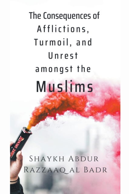 Cover for Shaykh Abdur Razzaaq Al Badr · The Consequences of Afflictions, Turmoil, and Unrest Amongst the Muslims (Paperback Book) (2022)