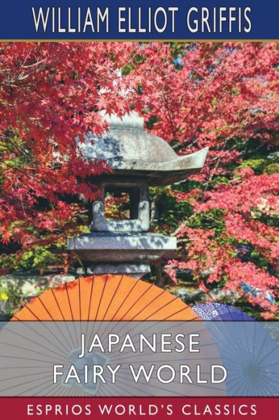 Japanese Fairy World (Esprios Classics) - William Elliot Griffis - Books - Blurb - 9798210214898 - August 23, 2024