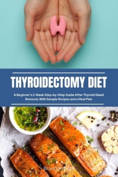 Cover for Brandon Gilta · Thyroidectomy Diet: A Beginner's 2-Week Step-by-Step Guide After Thyroid Gland Removal, With Sample Recipes and a Meal Plan (Paperback Book) (2022)