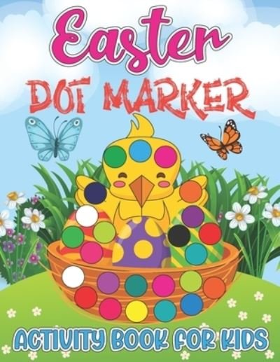 Cover for Fresco Press Publishing · Easter Dot Markers Activity Book for Kids: Big Dot Circle Paint Daubers Coloring Book with Cute Bunny, Rabbit, Egg Hunt, Easter Basket Stuffer, Chicks and Many More for Preschool Toddler, Easy guided Dot a Dot Coloring Workbook for Kids Ages 2-5 (Paperback Bog) (2022)