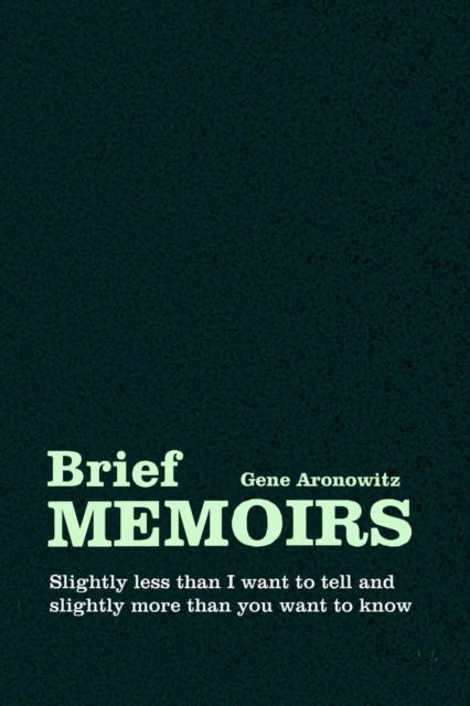 Cover for Gene Aronowitz · Brief Memoirs: Slightly less than I want to tell, and slightly more than you want to know (Pocketbok) (2021)