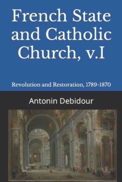Cover for Antonin Debidour · French State and Catholic Church, v.I: Revolution and Restoration, 1789-1870 (Paperback Book) (2021)