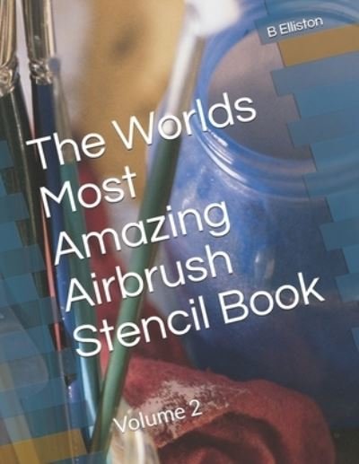 Cover for B Elliston · The Worlds Most Amazing Airbrush Stencil Book: Volume 2 (Paperback Bog) (2021)