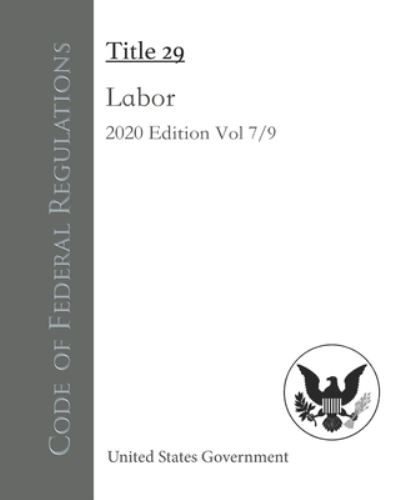 Cover for United States Government · Code of Federal Regulations Title 29 Labor 2020 Edition Volume 7/9 (Paperback Book) (2020)