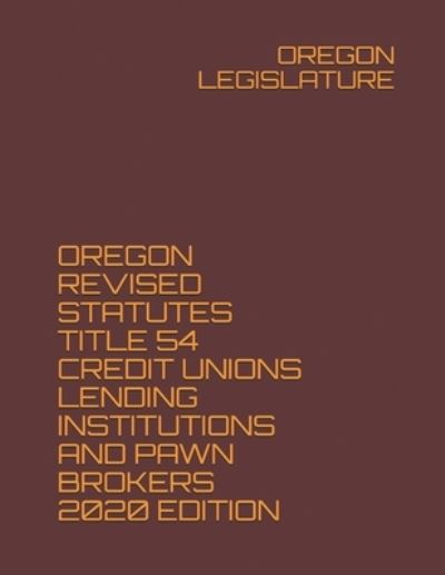 Cover for Oregon Legislature · Oregon Revised Statutes Title 54 Credit Unions Lending Institutions and Pawn Brokers 2020 Edition (Paperback Book) (2020)