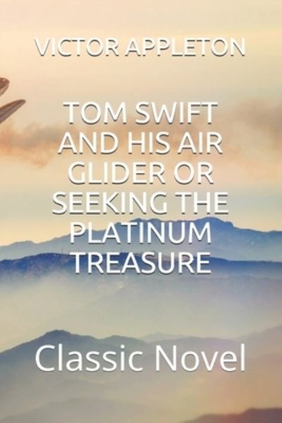 Tom Swift and His Air Glider or Seeking the Platinum Treasure - Victor Appleton - Kirjat - Independently Published - 9798580401898 - lauantai 12. joulukuuta 2020