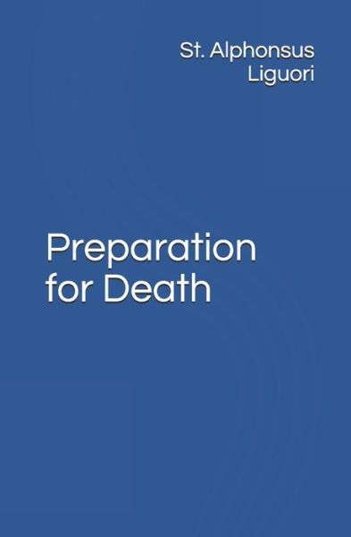 Preparation for Death - Alphonsus Liguori - Books - Independently Published - 9798608972898 - February 4, 2020