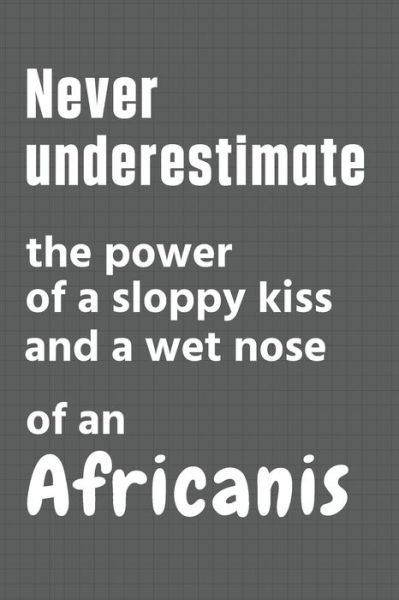 Cover for Wowpooch Press · Never underestimate the power of a sloppy kiss and a wet nose of an Africanis (Paperback Book) (2020)