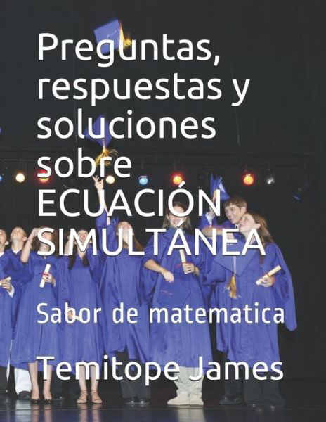 Preguntas, respuestas y soluciones sobre ECUACION SIMULTANEA - Temitope James - Books - Independently Published - 9798654342898 - June 16, 2020