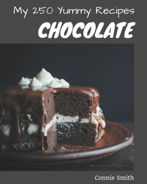My 250 Yummy Chocolate Recipes - Connie Smith - Kirjat - Independently Published - 9798684352898 - keskiviikko 9. syyskuuta 2020