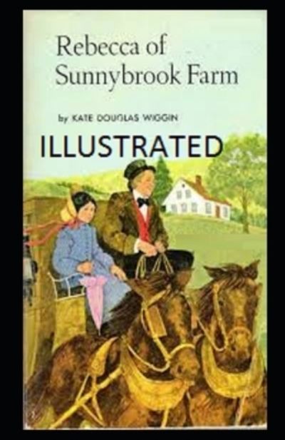 Rebecca of Sunnybrook Farm Illustrated - Kate Douglas Wiggin - Books - Independently Published - 9798730783898 - March 30, 2021