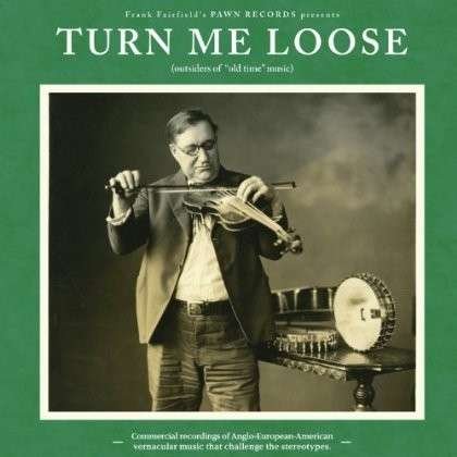 Various Artists · Turn Me Loose: Outsiders Of "old Time" Music (CD) (2013)