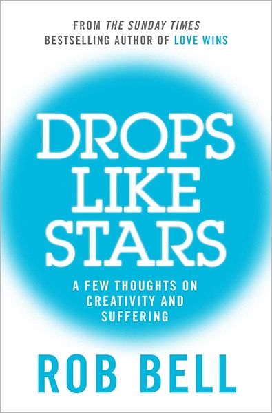 Cover for Rob Bell · Drops Like Stars: A Few Thoughts on Creativity and Suffering (Paperback Book) (2012)