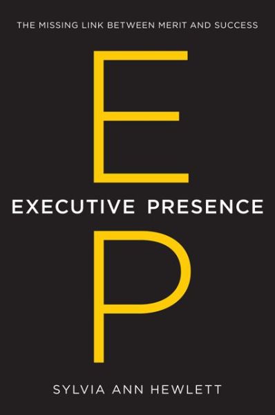 Executive Presence: The Missing Link Between Merit and Success - Sylvia Ann Hewlett - Books - HarperCollins Publishers Inc - 9780062246899 - June 3, 2014