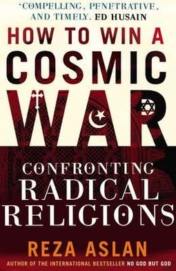 Cover for Reza Aslan · How to Win a Cosmic War: Confronting Radical Religion (Paperback Book) (2010)