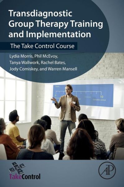 Cover for Morris, Lydia (School of Psychological Sciences, University of Manchester, UK) · Transdiagnostic Group Therapy Training and Implementation: The Take Control Course (Paperback Book) (2018)
