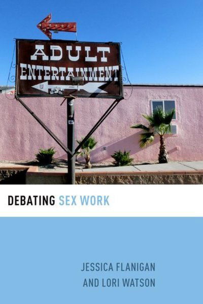 Cover for Flanigan, Jessica (Assistant Professor of Leadership Studies and Philosophy, Politics, Economics, and Law, Assistant Professor of Leadership Studies and Philosophy, Politics, Economics, and Law, University of Richmond) · Debating Sex Work - Debating Ethics (Paperback Book) (2019)