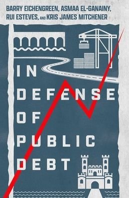 Cover for Eichengreen, Barry (Professor of Economics and Political Science, Professor of Economics and Political Science, University of California, Berkeley) · In Defense of Public Debt (Hardcover Book) (2021)