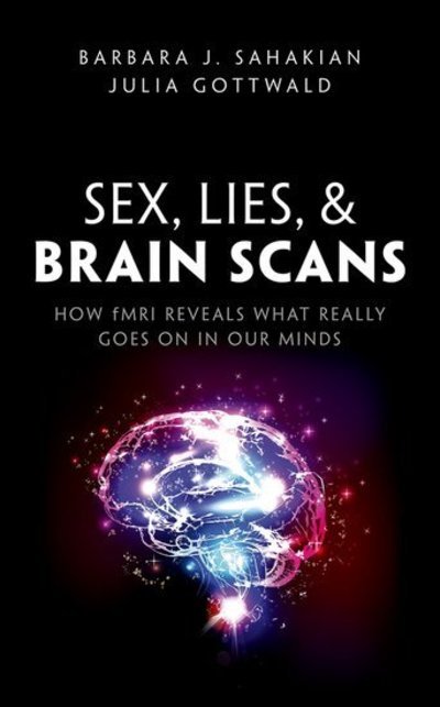 Cover for Sahakian, Barbara J. (Professor of Clinical Neuropsychology, University of Cambridge) · Sex, Lies, and Brain Scans: How fMRI reveals what really goes on in our minds (Paperback Book) (2019)