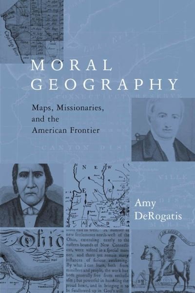 Cover for DeRogatis, Amy (Michigan State University) · Moral Geography: Maps, Missionaries, and the American Frontier - Religion and American Culture (Paperback Bog) (2003)