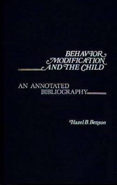 Cover for Hazel B. Benson · Behavior Modification and the Child: An Annotated Bibliography - Contemporary Problems of Childhood (Gebundenes Buch) (1979)