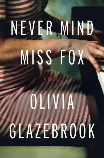 Cover for Olivia Glazebrook · Never Mind Miss Fox: a Novel (Hardcover Book) (2014)