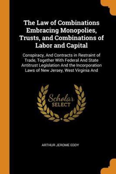 Cover for Arthur Jerome Eddy · The Law of Combinations Embracing Monopolies, Trusts, and Combinations of Labor and Capital (Pocketbok) (2018)