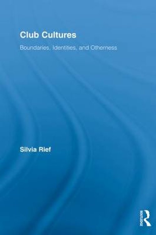 Cover for Rief, Silvia (University of Innsbruck, Austria) · Club Cultures: Boundaries, Identities and Otherness - Routledge Advances in Sociology (Paperback Book) (2012)