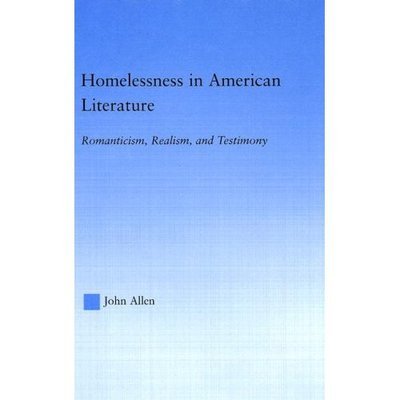 Cover for John Allen · Homelessness in American Literature: Romanticism, Realism and Testimony - Studies in American Popular History and Culture (Hardcover Book) (2003)