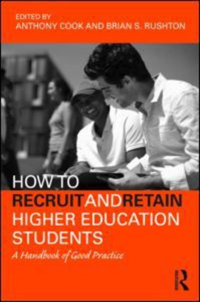 How to Recruit and Retain Higher Education Students: A Handbook of Good Practice - Tony Cook - Books - Taylor & Francis Ltd - 9780415990899 - August 19, 2009