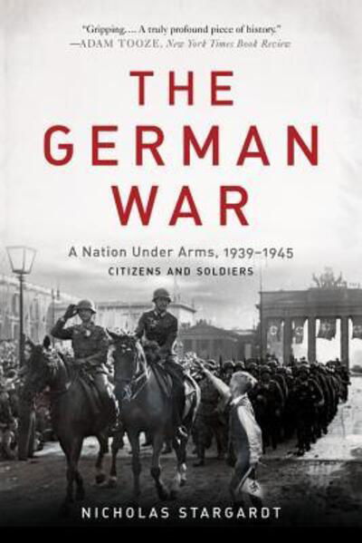 Cover for Nicholas Stargardt · The German War A Nation Under Arms, 1939-1945 (Paperback Book) (2017)