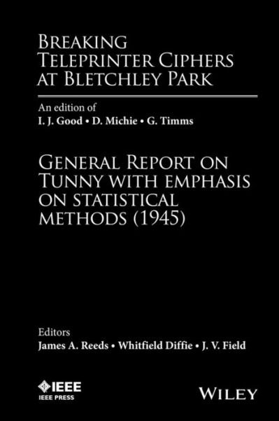 Cover for JA Reeds · Breaking Teleprinter Ciphers at Bletchley Park: An edition of I.J. Good, D. Michie and G. Timms: General Report on Tunny with Emphasis on Statistical Methods (1945) (Gebundenes Buch) (2015)