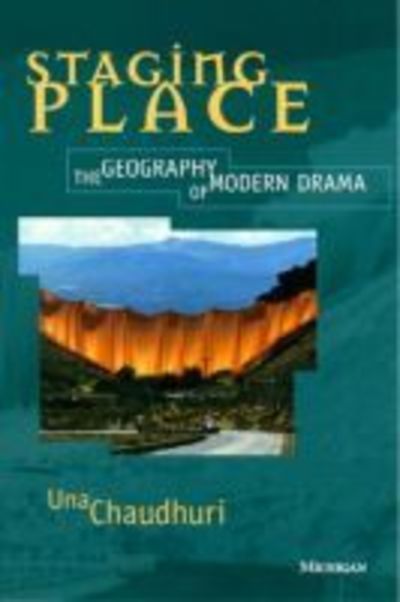 Cover for Una Chaudhuri · Staging Place: The Geography of Modern Drama - Theater: Theory / Text / Performance (Paperback Book) [New edition] (1997)