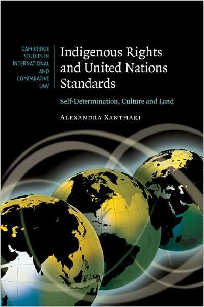 Cover for Xanthaki, Alexandra (Brunel University) · Indigenous Rights and United Nations Standards: Self-Determination, Culture and Land - Cambridge Studies in International and Comparative Law (Taschenbuch) (2010)