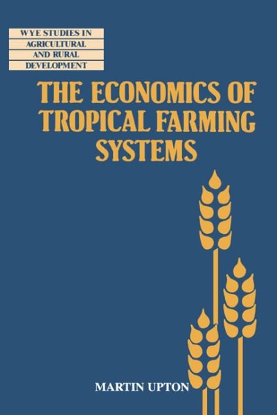 Cover for Upton, Martin (University of Reading) · The Economics of Tropical Farming Systems - Wye Studies in Agricultural and Rural Development (Hardcover Book) (1996)