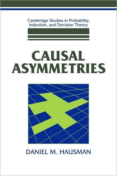Cover for Hausman, Daniel M. (University of Wisconsin, Madison) · Causal Asymmetries - Cambridge Studies in Probability, Induction and Decision Theory (Hardcover Book) (1998)