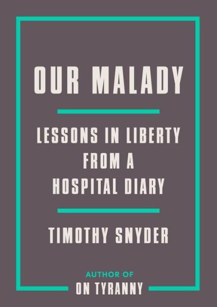 Our Malady: Lessons in Liberty from a Hospital Diary - Timothy Snyder - Kirjat - Crown - 9780593238899 - tiistai 8. syyskuuta 2020