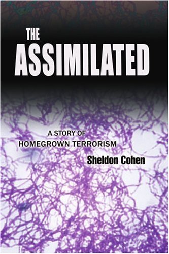 The Assimilated: a Story of Homegrown Terrorism - Sheldon Cohen - Boeken - iUniverse, Inc. - 9780595403899 - 23 oktober 2006