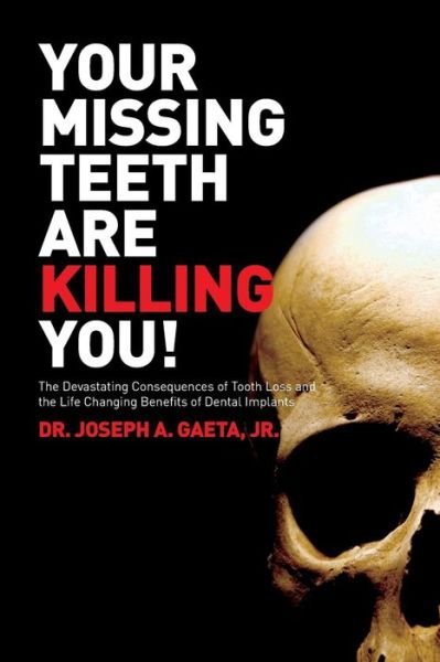 Dr Joseph A. Gaeta · Your Missing Teeth Are Killing You!: the Devastating Consequences of Tooth Loss & the Life Changing Benefits of Dental Implants (Pocketbok) (2012)