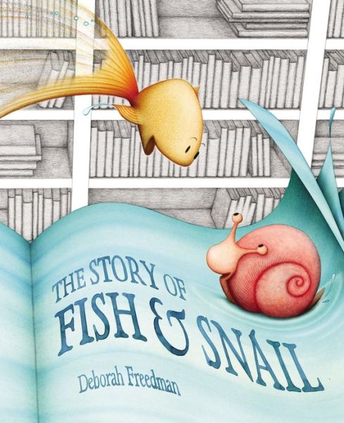 Cover for Deborah Freedman · The Story of Fish and Snail (Hardcover Book) (2013)