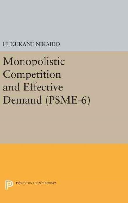 Cover for Hukukane Nikaido · Monopolistic Competition and Effective Demand. (PSME-6) - Princeton Legacy Library (Hardcover Book) (2016)