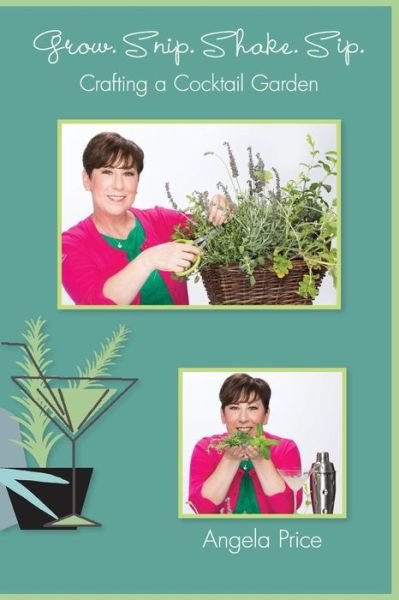 Angela Price · Grow. Snip. Shake. Sip. : Crafting A Cocktail Garden (Paperback Book) (2016)