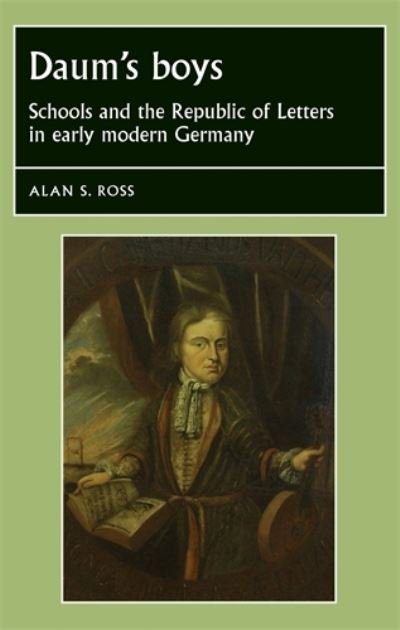 Cover for Alan Ross · Daum's Boys: Schools and the Republic of Letters in Early Modern Germany - Studies in Early Modern European History (Hardcover Book) (2015)