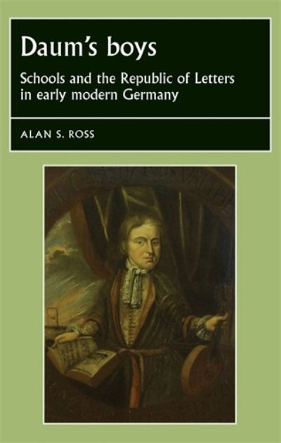 Cover for Alan Ross · Daum's Boys: Schools and the Republic of Letters in Early Modern Germany - Studies in Early Modern European History (Inbunden Bok) (2015)