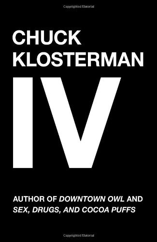Chuck Klosterman Iv: a Decade of Curious People and Dangerous Ideas - Chuck Klosterman - Books - Scribner - 9780743284899 - July 3, 2007