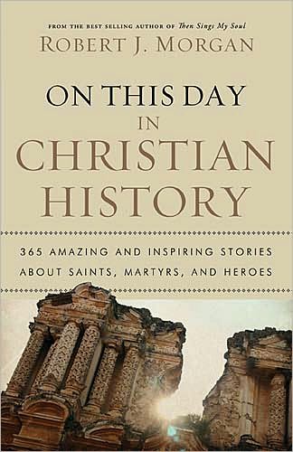 Cover for Robert J. Morgan · On This Day in Christian History: 365 Amazing and Inspiring Stories About Saints, Martyrs and Heroes (Taschenbuch) (2010)