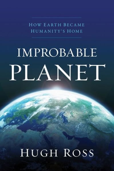 Cover for Hugh Ross · Improbable Planet - How Earth Became Humanity's Home (Hardcover Book) (2016)