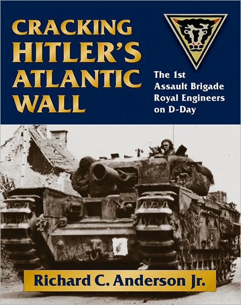 Cover for Richard C. Anderson Jr. · Cracking Hitler's Atlantic Wall: The 1st Assault Brigade Royal Engineers on D-Day (Hardcover Book) (2010)