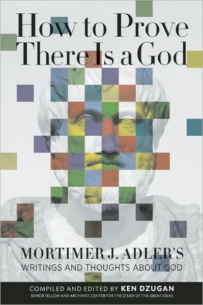 How to Prove There Is a God: Mortimer J. Adler's Writings and Thoughts About God - Mortimer Adler - Libros - Open Court Publishing Co ,U.S. - 9780812696899 - 22 de diciembre de 2011